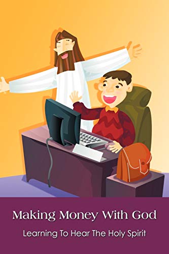 Making Money With God: Learning to Hear the Holy Spirit