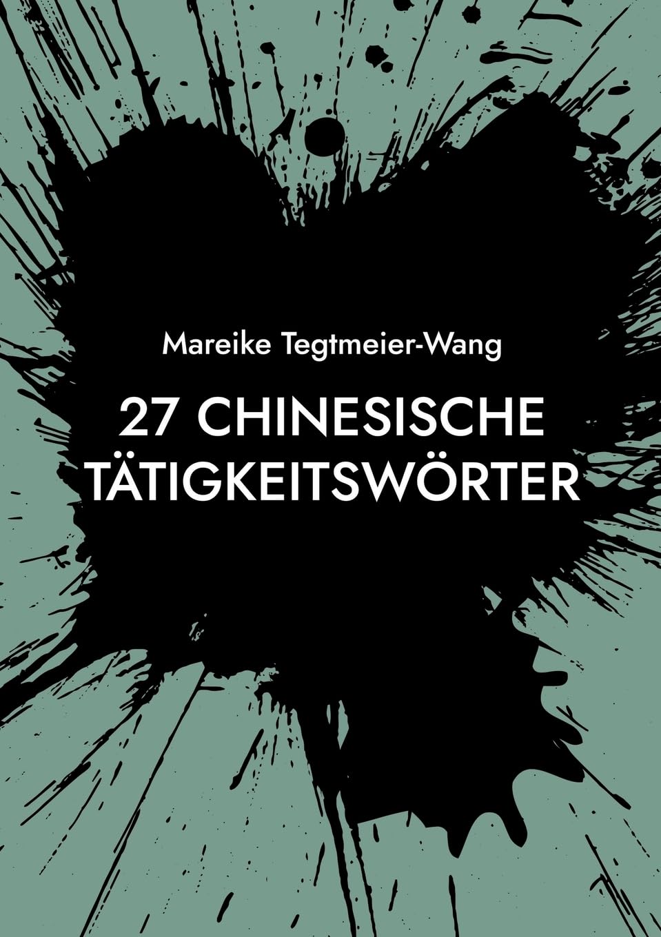 27 chinesische Tätigkeitswörter: Frei gestaltbares Heft mit chinesischen Schriftzeichen zur Anregung der Kreativität für Kinder und Erwachsene (Band ... Impulse durch chinesische Schriftzeichen)