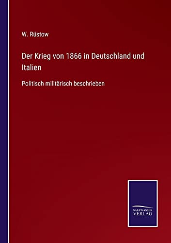 Der Krieg von 1866 in Deutschland und Italien: Politisch militärisch beschrieben