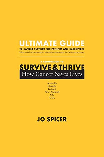 Ultimate Guide to Cancer Support for Patients and Caregivers: A Companion to survive and Thrive! How Cancer Saves Lives