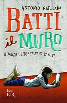 Batti il muro. Quando i libri salvano la vita