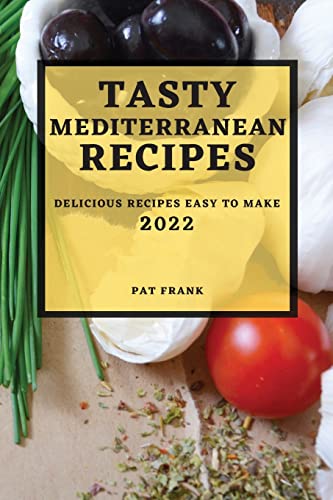 TASTY MEDITERRANEAN RECIPES 2022: DELICIOUS RECIPES EASY TO MAKE