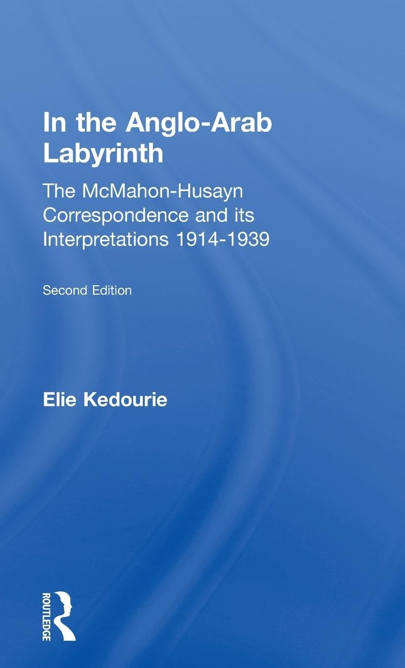 In the Anglo-Arab Labyrinth: The McMahon-Husayn Correspondence and its Interpretations 1914-1939