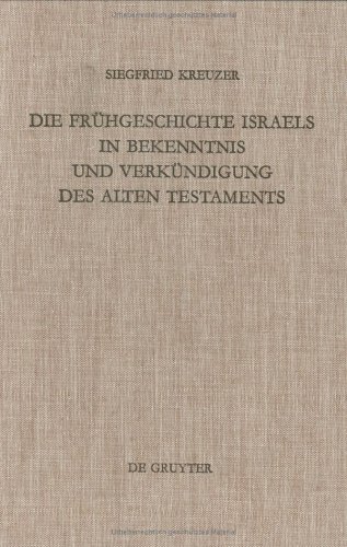 Die Frühgeschichte Israels in Bekenntnis und Verkündigung des Alten Testaments (Beihefte zur Zeitschrift für die alttestamentliche Wissenschaft)