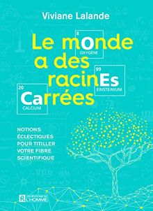 Le Monde a Des Racines Carrees: Notions Eclectiques Pour Titiller Votre Fibre Scientifique