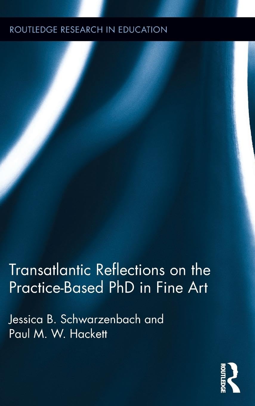 Transatlantic Reflections on the Practice-Based PhD in Fine Art (Routledge Research in Education, Band 149)