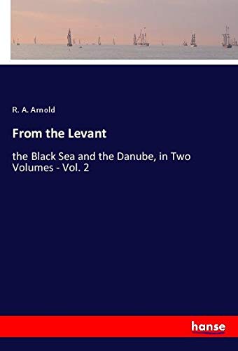 From the Levant: the Black Sea and the Danube, in Two Volumes - Vol. 2