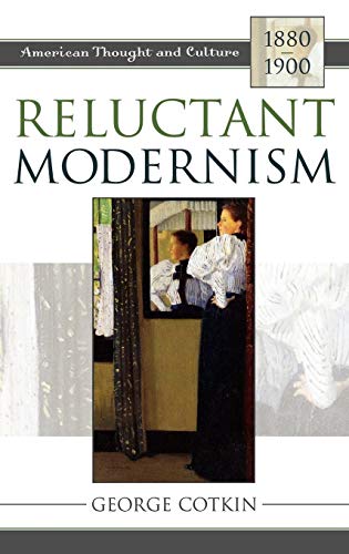 Reluctant Modernism: American Thought and Culture, 1880-1900