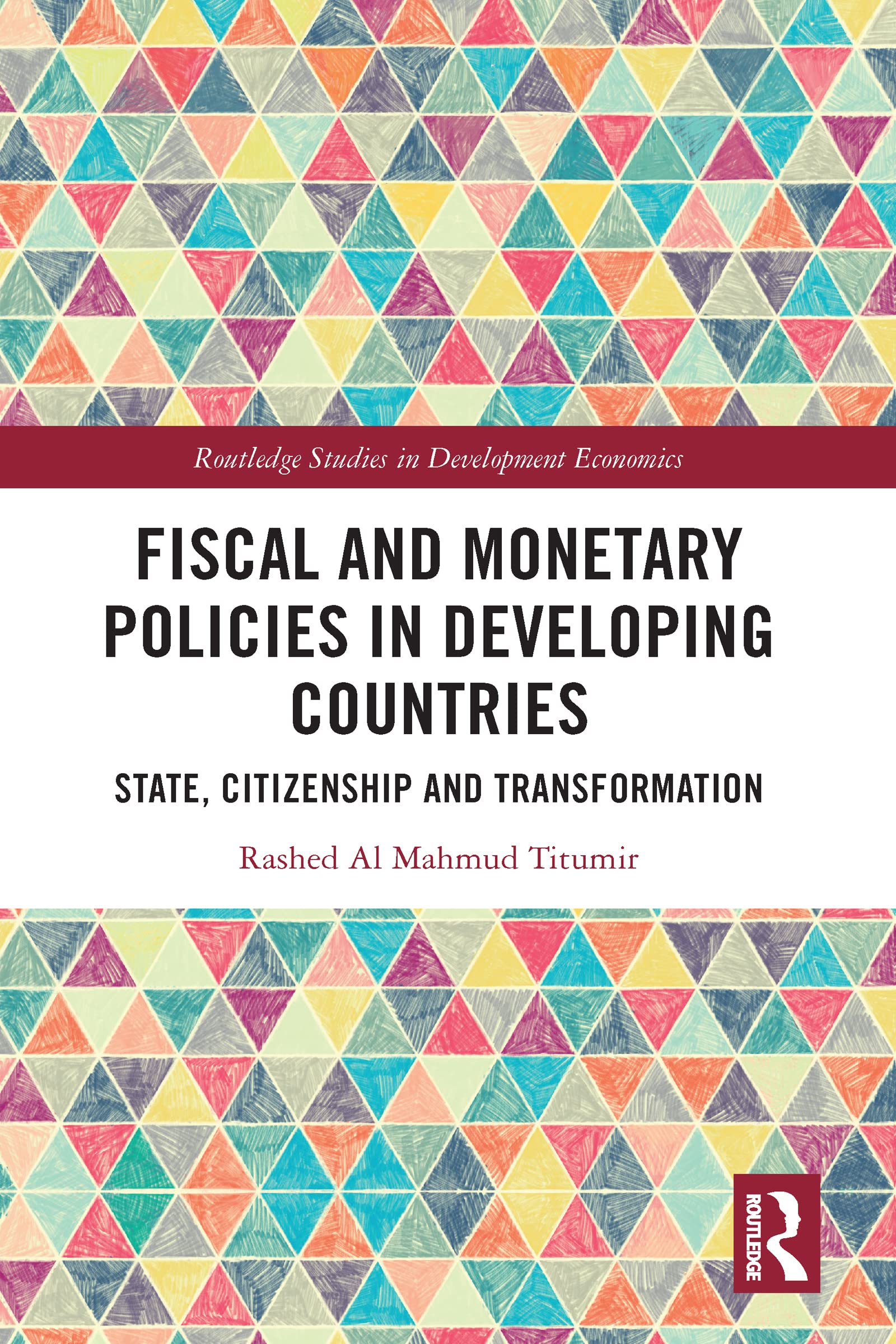 Fiscal and Monetary Policies in Developing Countries: State, Citizenship and Transformation (Routledge Studies in Development Economics, 162)