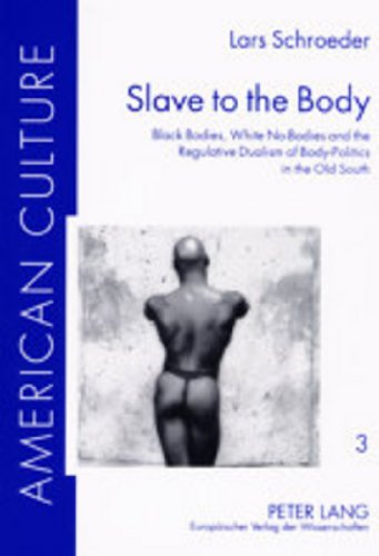 Slave to the Body: Black Bodies, White No-Bodies and the Regulative Dualism of Body-Politics in the Old South (American Culture)