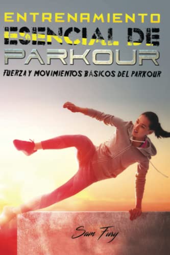 Entrenamiento Esencial de Parkour: Fuerza y Movimientos Básicos del Parkour (Acondicionamiento Físico Para La Supervivencia)