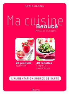 Ma cuisine beauté : 20 produits essentiels, 40 recettes simples et savoureuses