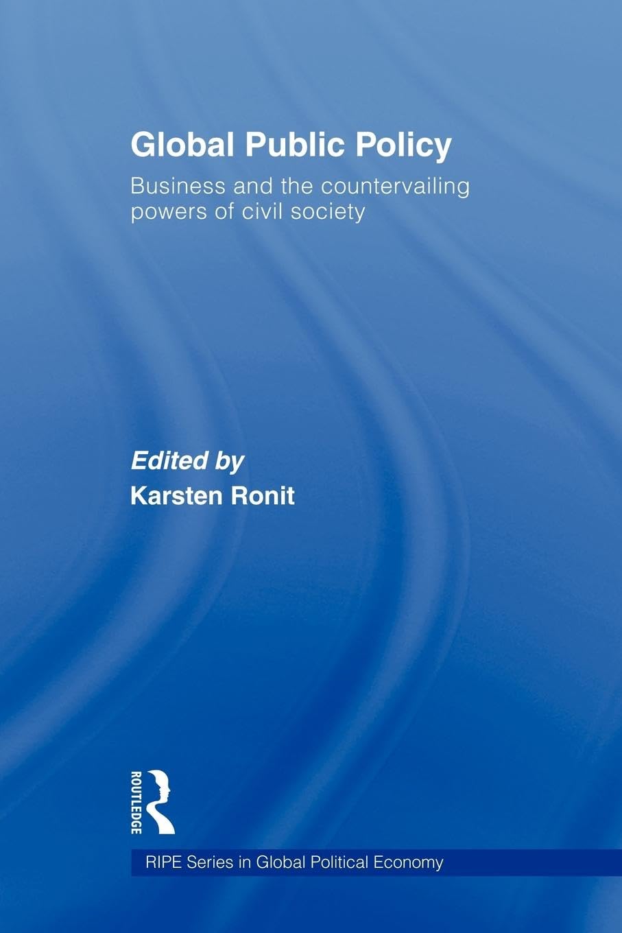 Global Public Policy: Business and the Countervailing Powers of Civil Society (Ripe Series in Global Political Economy, 22, Band 22)