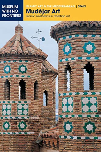 Borrás Gualís, Gonzalo M. Mudéjar Art, Islamic Aesthetics In Christian Art (Islamic Art In The Mediterranean)