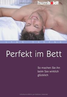 Perfekt im Bett: So machen Sie ihn beim Sex wirklich glücklich