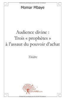 Audience divine : trois prophètes à l'assaut du pouvoir d'achat : Théâtre