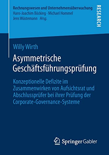 Asymmetrische Geschäftsführungsprüfung: Konzeptionelle Defizite im Zusammenwirken von Aufsichtsrat und Abschlussprüfer bei ihrer Prüfung der ... (Rechnungswesen und Unternehmensüberwachung)