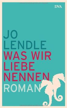 Was wir Liebe nennen: Roman