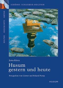 Schönes Schleswig-Holstein: Kultur - Geschichte - Natur: Husum - gestern und heute