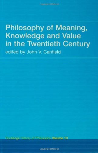 Philosophy of Meaning, Knowledge and Value in the 20th Century: Routledge History of Philosophy Volume 10
