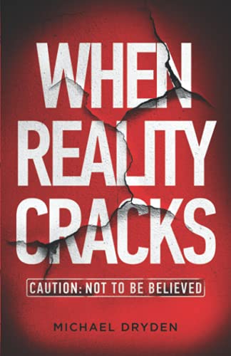 When Reality Cracks: Caution: Not To Be Believed