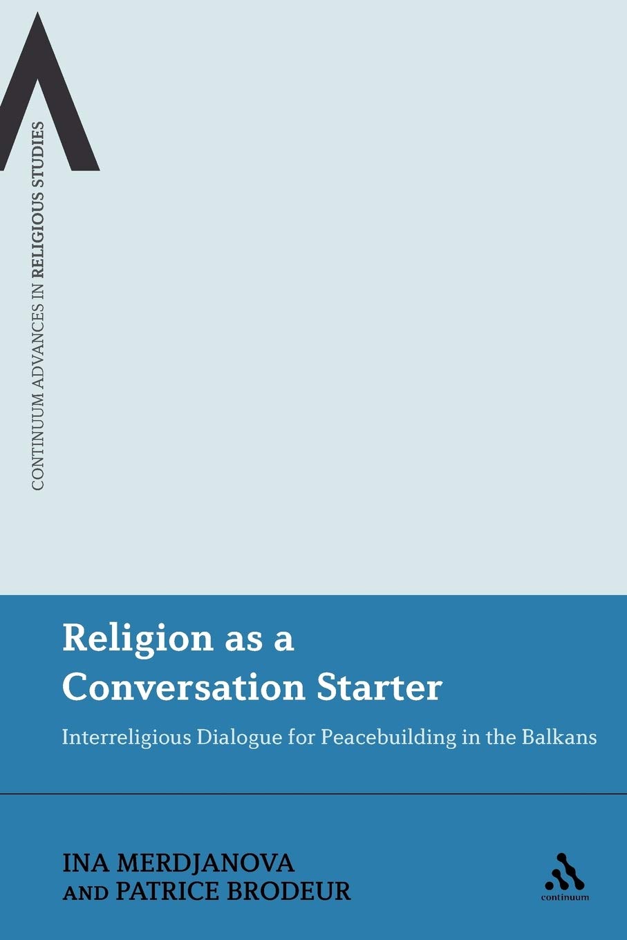 Religion as a Conversation Starter: Interreligious Dialogue For Peacebuilding In The Balkans (Continuum Advances in Religious Studies)