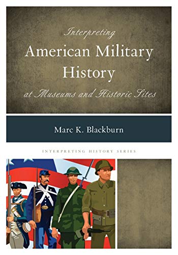 Interpreting American Military History at Museums and Historic Sites (Interpreting History)
