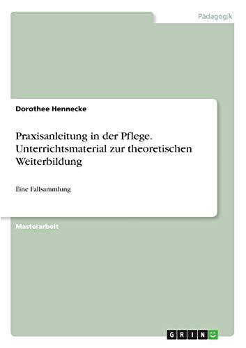 Praxisanleitung in der Pflege. Unterrichtsmaterial zur theoretischen Weiterbildung: Eine Fallsammlung