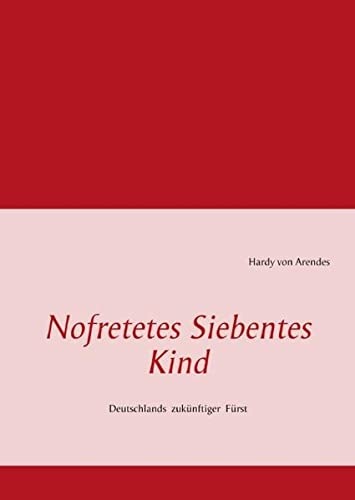 Nofretetes Siebentes Kind: Deutschlands zukünftiger Fürst