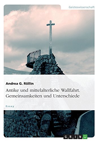 Antike und mittelalterliche Wallfahrt. Gemeinsamkeiten und Unterschiede: Ein Essay