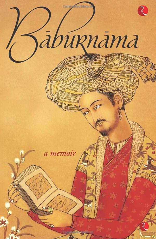 . Babur Baburnama, A Memoir, Zahiru'din Muhammad Babur Padshah Ghazi