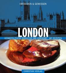 Entdecken & Genießen - London: Kosmopolitische Esskultur und Lebensart Mit Rezepten