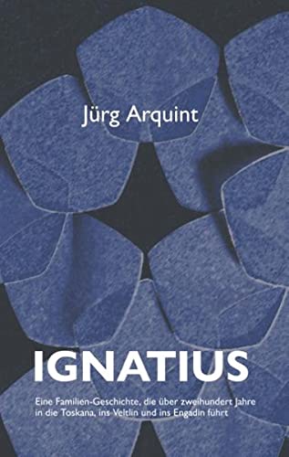 Ignatius: Eine Familien-Geschichte, die über zweihundert Jahre in die Toskana, ins Veltlin und ins Engadin führt