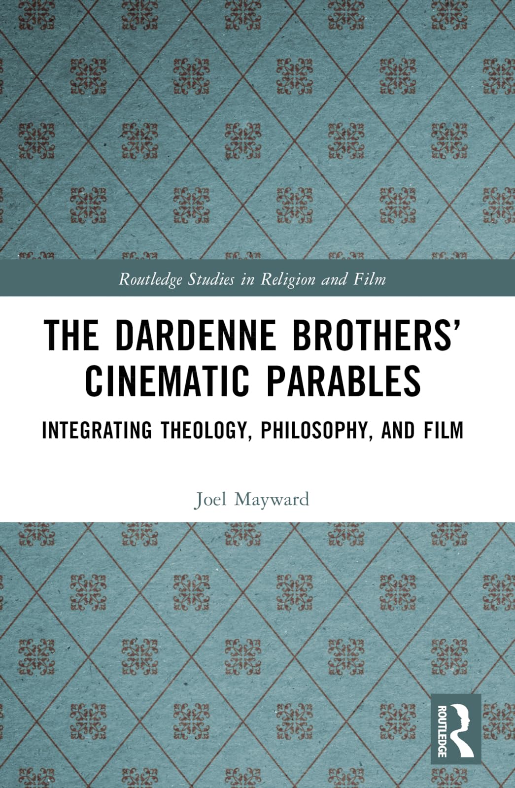 The Dardenne Brothers’ Cinematic Parables: Integrating Theology, Philosophy, and Film (Routledge Studies in Religion and Film)