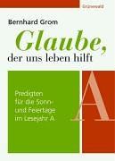 Glaube, der uns leben hilft. Predigten für die Sonn- und Feiertage im Lesejahr A