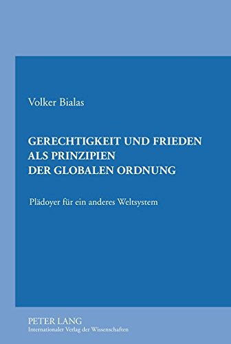 Gerechtigkeit und Frieden als Prinzipien der globalen Ordnung: Plädoyer für ein anderes Weltsystem