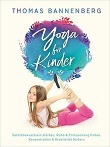 Yoga für Kinder: Selbstbewusstsein stärken, Ruhe & Entspannung finden, Konzentration & Kreativität fördern