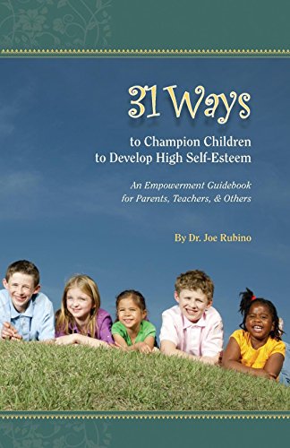31 Ways to Champion Children to Develop High Self-Esteem: An Empowerment Guidebook for Parents, Teachers, & Others