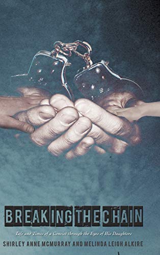 Breaking the Chain: Life and Times of a Convict Through the Eyes of His Daughters