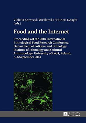 Food and the Internet: Proceedings of the 20 th International Ethnological Food Research Conference, Department of Folklore and Ethnology, Institute ... of Łodź, Poland, 3-6 September 2014