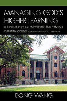 Managing God's Higher Learning: U.S.-China Cultural Encounter and Canton Christian College (Lingnan University), 1888-1952 (Asiaworld)