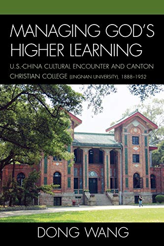 Managing God's Higher Learning: U.S.-China Cultural Encounter and Canton Christian College (Lingnan University), 1888-1952 (Asiaworld)
