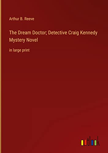 The Dream Doctor; Detective Craig Kennedy Mystery Novel: in large print