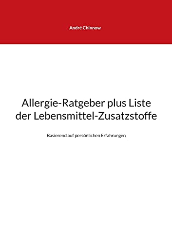 Allergie-Ratgeber plus Liste der Lebensmittel-Zusatzstoffe: Basierend auf persönlichen Erfahrungen
