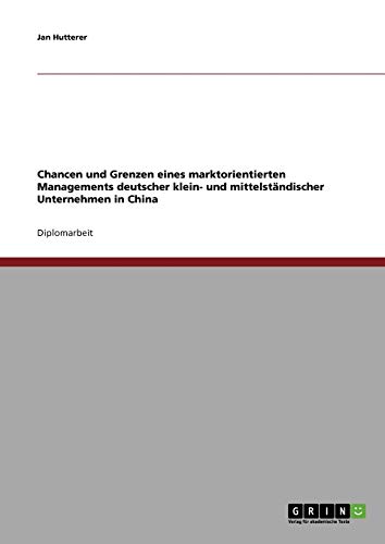 Chancen und Grenzen eines marktorientierten Managements deutscher klein- und mittelständischer Unternehmen in China