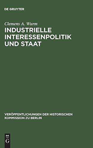 Industrielle Interessenpolitik und Staat: Internationale Kartelle in der britischen Außen- und Wirtschaftspolitik während der Zwischenkriegszeit ... Kommission zu Berlin, 71, Band 71)