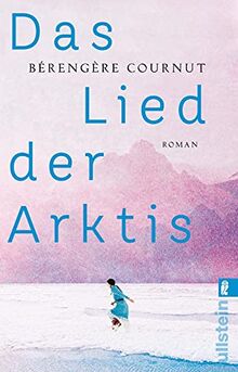 Das Lied der Arktis: Roman | »Eine kraftvolle Erzählung – poetisch und anthropologisch zugleich.« Annie Ernaux