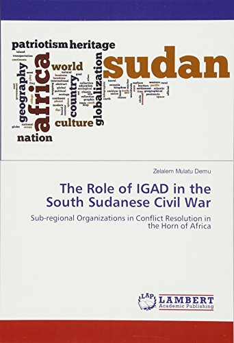 The Role of IGAD in the South Sudanese Civil War: Sub-regional Organizations in Conflict Resolution in the Horn of Africa