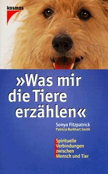 Was mir die Tiere erzählen. Spirituelle Verbindungen zwischen Mensch und Tier