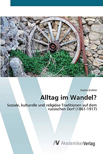 Alltag im Wandel?: Soziale, kulturelle und religiöse Traditionen auf dem russischen Dorf (1861-1917)